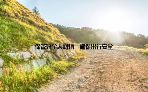 保管好个人财物, 确保出行安全