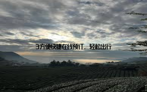 3方便快捷在线预订, 轻松出行