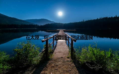 在太原, 你一定要尝一尝这道面食