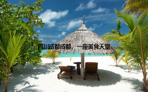 四川成都成都, 一座美食天堂
